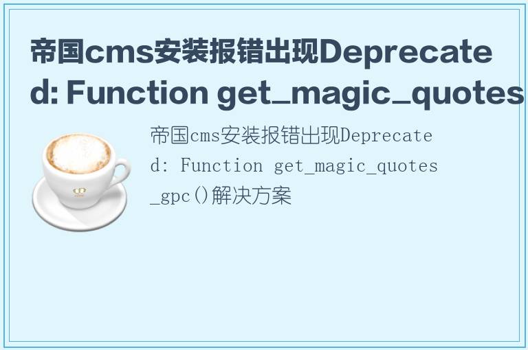 帝国cms安装报错出现Deprecated: Function get_magic_quotes_gpc()解决方案
